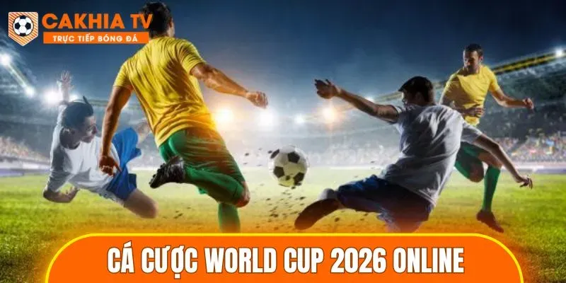 Cá Cược World Cup 2026 Online Nhanh Với Tỷ Lệ Hấp Dẫn