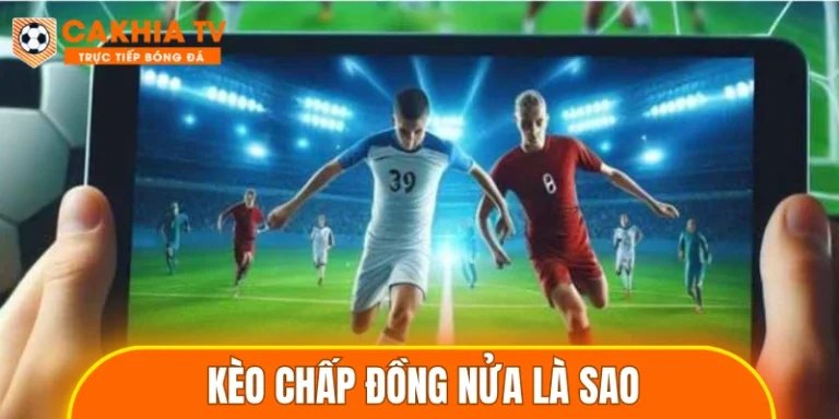 Kèo Chấp Đồng Nửa Là Sao