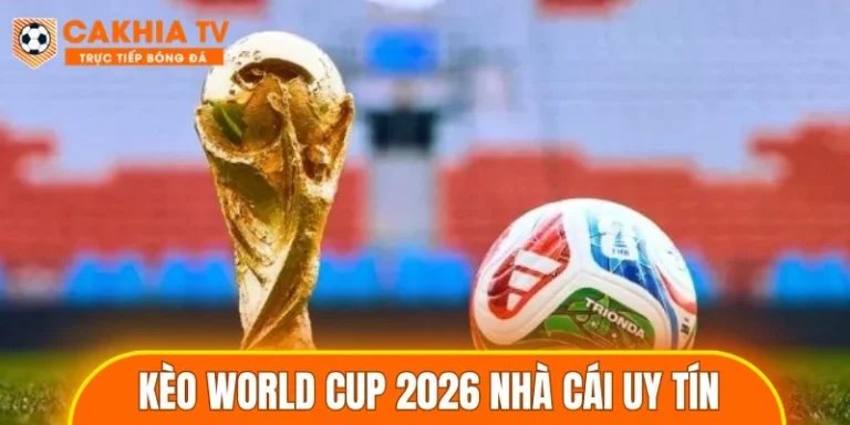 Kèo World Cup 2026 nhà cái uy tín